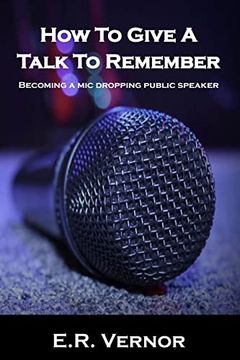 portada How to Give a Talk to Remember: Becoming a mic Dropping Public Speaker (en Inglés)