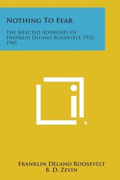 portada Nothing to Fear: The Selected Addresses of Franklin Delano Roosevelt, 1932-1945 (in English)