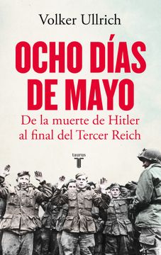 Ocho días de Mayo. De la muerte de Hitler al final del Tercer Reich (in Spanish)