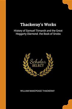 portada Thackeray's Works: History of Samuel Titmarsh and the Great Hoggarty Diamond. The Book of Snobs 