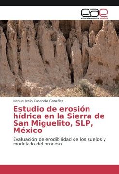 portada Estudio de erosión hídrica en la Sierra de San Miguelito, SLP, México: Evaluación de erodibilidad de los suelos y modelado del proceso (Spanish Edition)