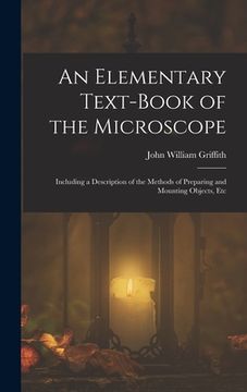 portada An Elementary Text-Book of the Microscope: Including a Description of the Methods of Preparing and Mounting Objects, Etc (en Inglés)