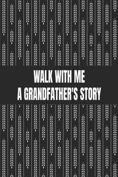 portada Walk With me a Grandfather's Story: Great Gift Idea to Share Your Life With Someone you Love, Funny Short Autobiography Gift in his own Words (en Inglés)