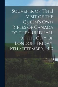 portada Souvenir of t[he] Visit of the Queen's Own Rifles of Canada to the Guildhall of the City of London, Friday, 16th September, 1910 [microform] (in English)