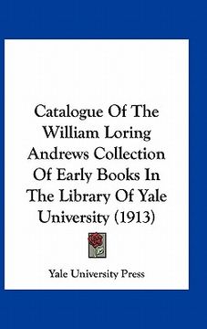portada catalogue of the william loring andrews collection of early books in the library of yale university (1913)