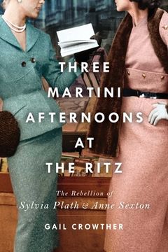 portada Three-Martini Afternoons at the Ritz: The Rebellion of Sylvia Plath & Anne Sexton 