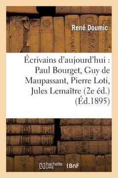 portada Écrivains d'Aujourd'hui: Paul Bourget, Guy de Maupassant, Pierre Loti, Jules Lemaître: , Ferdinand Brunetière, Émile Faguet, Ernest Lavisse (2e Éd.) (en Francés)