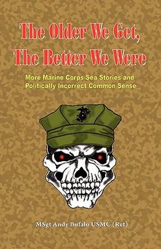 portada the older we get, the better we were - more marine corps sea stories and politically incorrect common sense (in English)