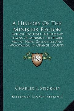 portada a history of the minisink region: which includes the present towns of minisink, deerpark, mount hope, greenville and wawayanda, in orange county, ne (en Inglés)