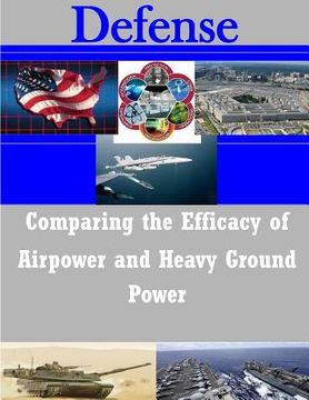 portada Comparing the Efficacy of Airpower and Heavy Ground Power (en Inglés)
