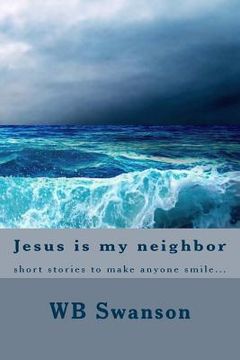 portada Jesus is my neighbor: short stories to make anyone smile... (en Inglés)