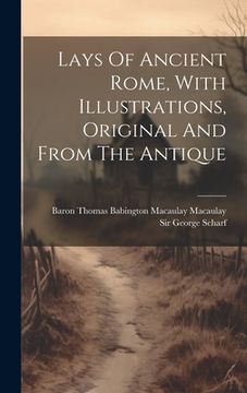 portada Lays Of Ancient Rome, With Illustrations, Original And From The Antique (en Inglés)