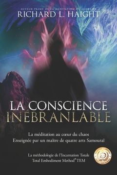 portada La conscience inébranlable: La méditation au coeur du chaos, Enseignée par un maître de quatre arts Samouraï (en Francés)