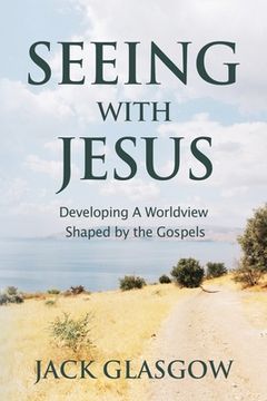 portada Seeing with Jesus: Developing a Worldview Shaped by the Gospels (en Inglés)