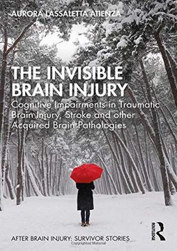portada The Invisible Brain Injury: Cognitive Impairments in Traumatic Brain Injury, Stroke and Other Acquired Brain Pathologies (After Brain Injury: Survivor Stories) (in English)