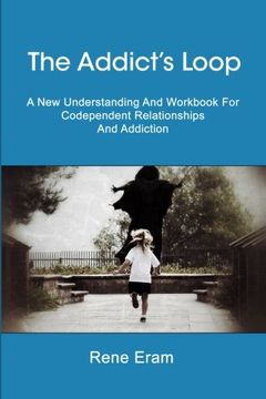 portada The Addict's Loop: A New Understanding And Workbook For Codependent Relationships And Addiction (en Inglés)