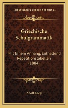 portada Griechische Schulgrammatik: Mit Einem Anhang, Enthaltend Repetitionstabellen (1884) (en Alemán)