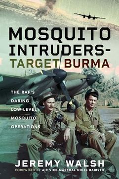 portada Mosquito Intruders - Target Burma: The Raf's Daring Low-Level Mosquito Operations (en Inglés)