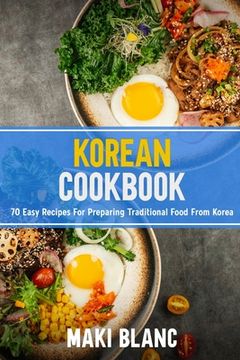 Korean Cookbok: 70 Easy Recipes For Preparing Traditional Food From Korea (en Inglés)