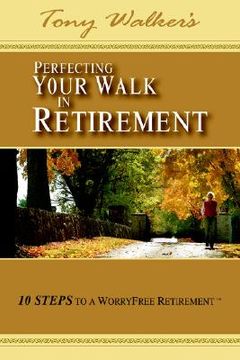 portada perfecting your walk in retirement: 10 steps to a worryfree retirement (en Inglés)