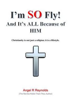 portada I'm SO Fly! And It's ALL Because of Him: Christianity is not just a religion; it is a lifestyle. (en Inglés)