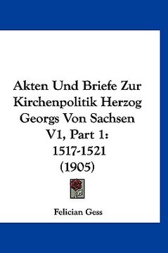 portada Akten Und Briefe Zur Kirchenpolitik Herzog Georgs Von Sachsen V1, Part 1: 1517-1521 (1905) (in German)