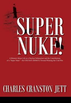 portada Super Nuke! A Memoir About Life as a Nuclear Submariner and the Contributions of a "Super Nuke" - the USS RAY (SSN653) Toward Winning the Cold War (en Inglés)