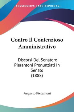 portada Contro Il Contenzioso Amministrativo: Discorsi Del Senatore Pierantoni Pronunziati In Senato (1888) (en Italiano)