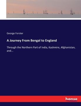 portada A Journey From Bengal to England: Through the Northern Part of India, Kashmire, Afghanistan, and...