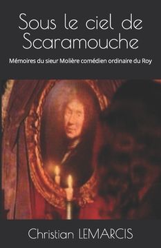 portada Sous le ciel de Scaramouche: Mémoires du sieur Molière comédien ordinaire du Roy (in French)