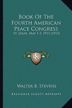 portada book of the fourth american peace congress: st. louis, may 1-3, 1913 (1913) (en Inglés)