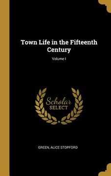 portada Town Life in the Fifteenth Century; Volume I (en Inglés)