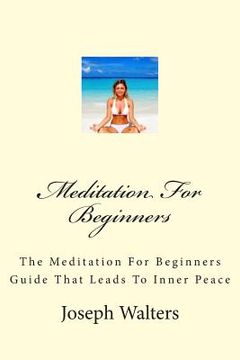 portada Meditation For Beginners: The Meditation For Beginners Guide That Leads To Inner Peace (en Inglés)