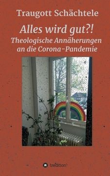 portada Alles wird gut?!: Theologische Annäherungen an die Corona-Pandemie (in German)