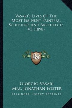 portada vasari's lives of the most eminent painters, sculptors and architects v3 (1898) (en Inglés)