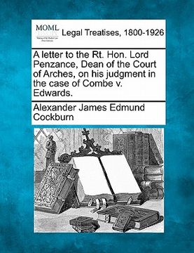 portada a letter to the rt. hon. lord penzance, dean of the court of arches, on his judgment in the case of combe v. edwards.