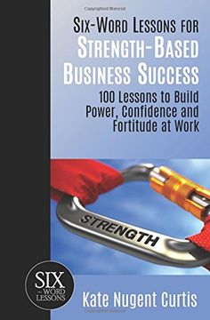 portada Six-Word Lessons for Strength-Based Business Success: 100 Lessons  to Build  Power, Confidence and Fortitude at Work (The Six-Word Lessons Series)
