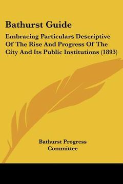 portada bathurst guide: embracing particulars descriptive of the rise and progress of the city and its public institutions (1893) (en Inglés)