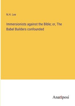 portada Immersionists against the Bible; or, The Babel Builders confounded (en Inglés)