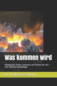 portada Was kommen wird: Wiederkunft Christi, Antichrist und Zeichen der Zeit - eine biblische Eschatologie (in German)