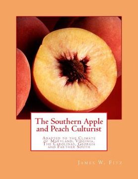 portada The Southern Apple and Peach Culturist: Adapted to the Climate of Maryland, Virginia, The Carolinas, Georgia and Farther South