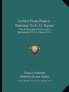 portada letters from francis parkman to e. g. squier: with bibliographical notes and a bibliography of e. g. squier (1911) (en Inglés)