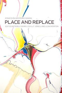 portada place and replace: essays on western canada