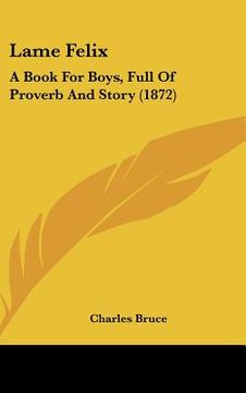 portada lame felix: a book for boys, full of proverb and story (1872) (en Inglés)