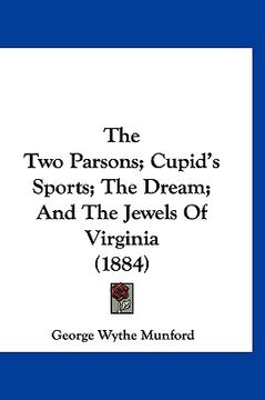 portada the two parsons; cupid's sports; the dream; and the jewels of virginia (1884) (en Inglés)