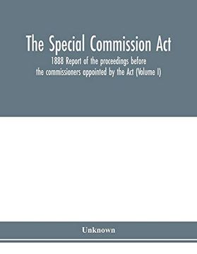 portada The Special Commission Act, 1888 Report of the Proceedings Before the Commissioners Appointed by the act (Volume i) 