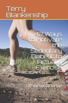 portada 42 Ways to Motivate the Sedentary Diabetic to Actually Exercise: Off the couch today! (en Inglés)