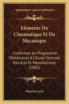 portada Elements De Cinematique Et De Mecanique: Conformes Au Programme D'Admission A L'Ecole Centrale Des Arts Et Manufactures (1902) (en Francés)