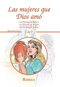 portada Las Mujeres que Dios Amó: -la Historia de Rebeca -la Historia de Raquel -la Historia de Eunice