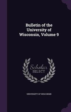 portada Bulletin of the University of Wisconsin, Volume 9 (en Inglés)